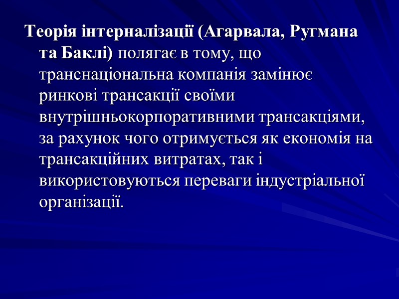 Теорія інтерналізації (Агарвала, Ругмана та Баклі) полягає в тому, що транснаціональна компанія замінює ринкові Теорія інтерналізації (Агарвала, Ругмана та Баклі) полягає в тому, що транснаціональна компанія замінює ринкові